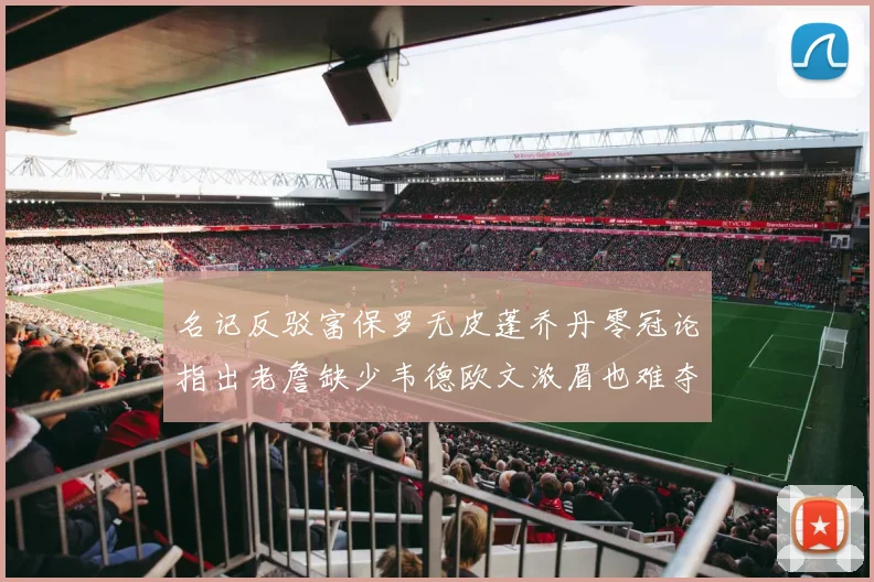 名记反驳富保罗无皮蓬乔丹零冠论指出老詹缺少韦德欧文浓眉也难夺冠