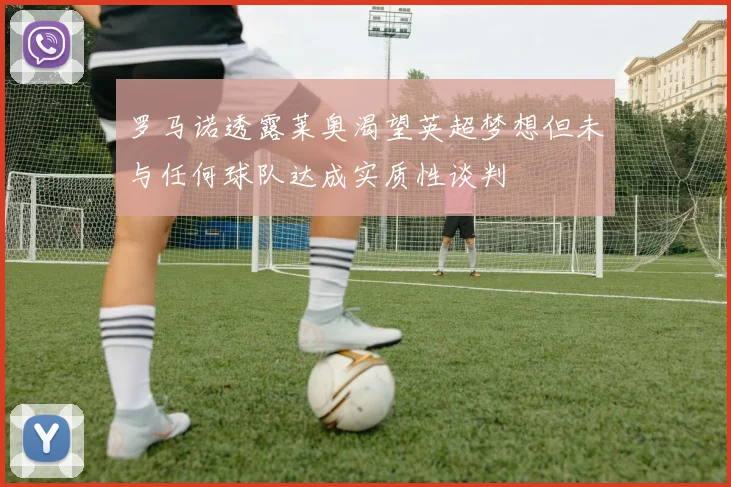 罗马诺透露莱奥渴望英超梦想但未与任何球队达成实质性谈判